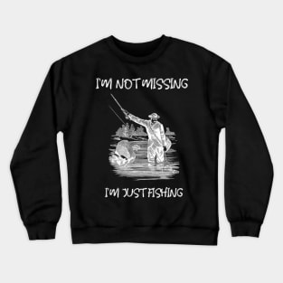 i'm not missing, i'm just fishing Crewneck Sweatshirt